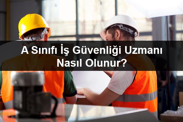 a sınıfı iş güvenliği uzmanı nasıl olunur